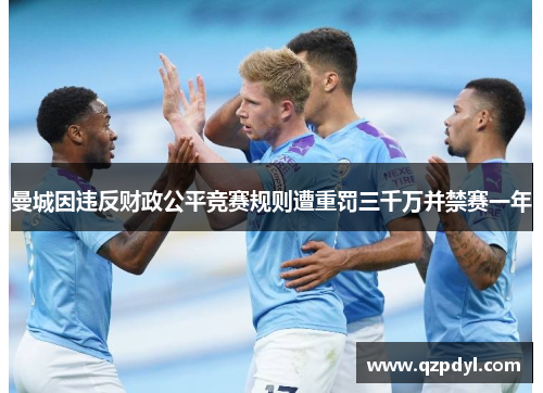 曼城因违反财政公平竞赛规则遭重罚三千万并禁赛一年