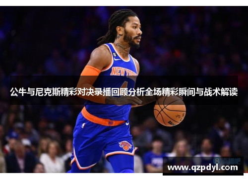 公牛与尼克斯精彩对决录播回顾分析全场精彩瞬间与战术解读